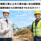 建築工事と土木工事の違いを比較解説|基礎知識から仕事内容までわかるガイド!