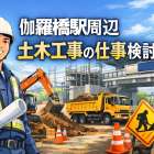 伽羅橋駅周辺で土木工事の仕事を検討している方へ!基礎知識から仕事内容・必要資格まで徹底解説